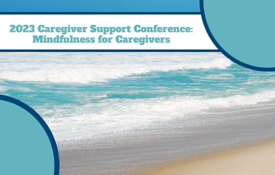 2023 Caregiver Support Conference: Mindfulness for Caregivers